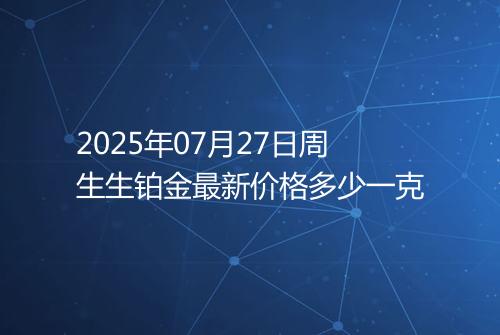 2025年07月27日周生生铂金最新价格多少一克