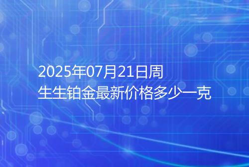 2025年07月21日周生生铂金最新价格多少一克