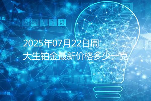 2025年07月22日周大生铂金最新价格多少一克