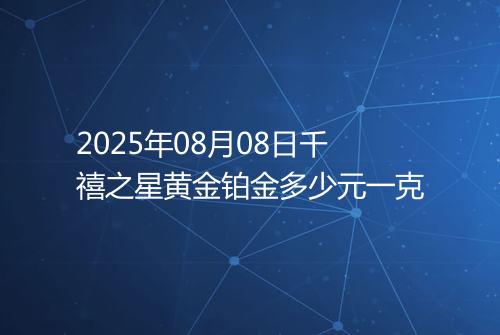 2025年08月08日千禧之星黄金铂金多少元一克