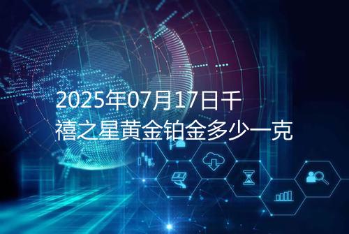 2025年07月17日千禧之星黄金铂金多少一克