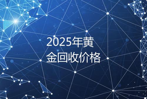 2025年黄金回收价格