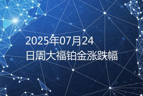 2025年07月24日周大福铂金涨跌幅