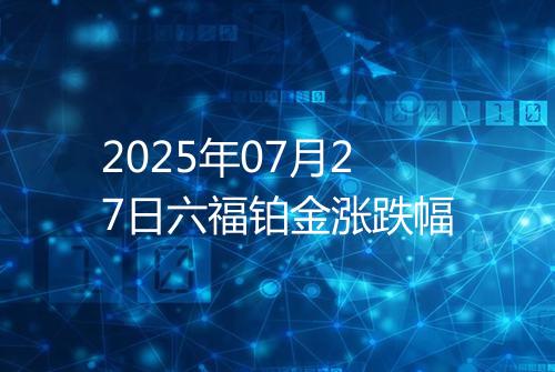2025年07月27日六福铂金涨跌幅